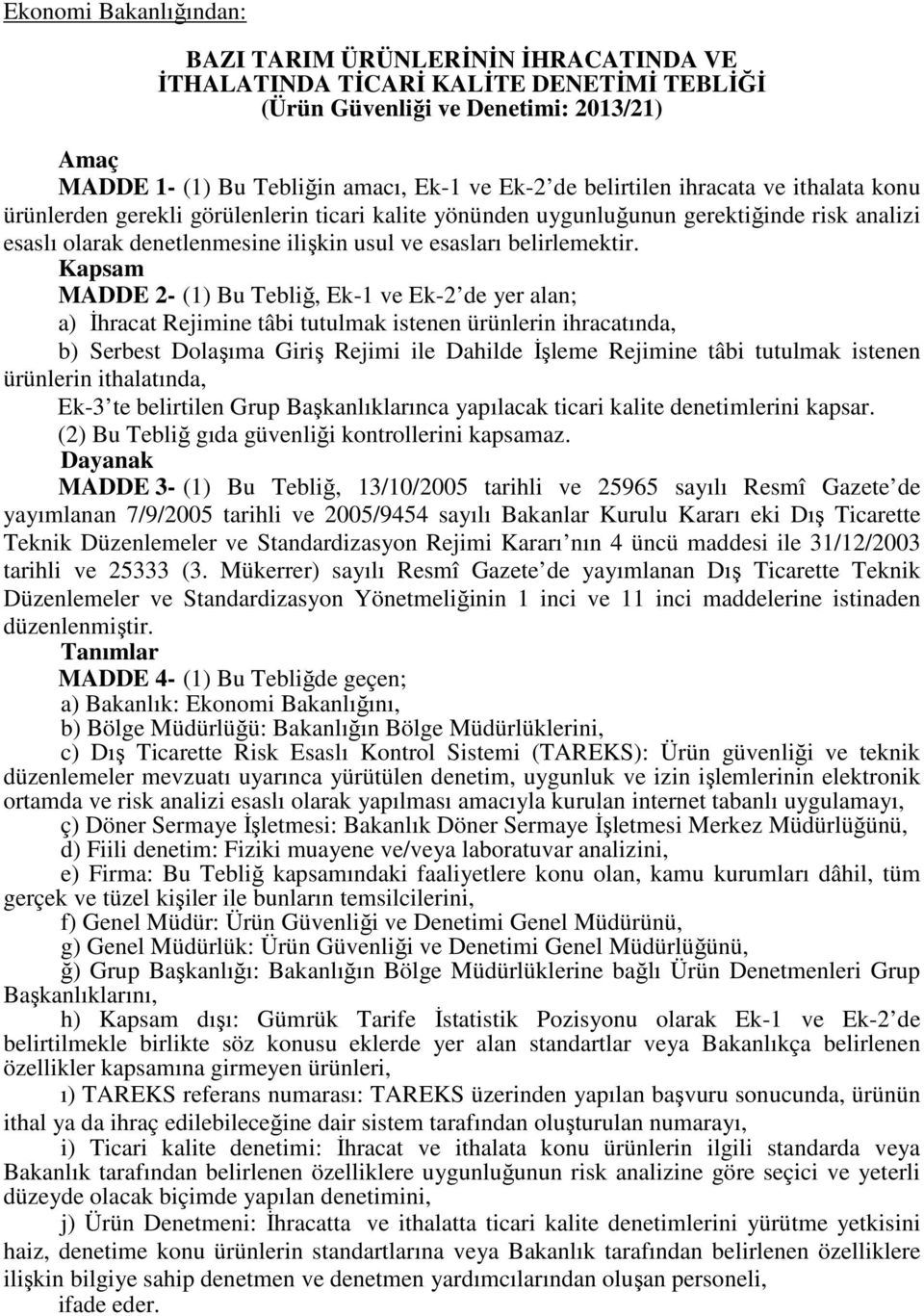 Kapsam MADDE 2- (1) Bu Tebliğ, Ek-1 ve Ek-2 de yer alan; a) İhracat Rejimine tâbi tutulmak istenen ürünlerin ihracatında, b) Serbest Dolaşıma Giriş Rejimi ile Dahilde İşleme Rejimine tâbi tutulmak