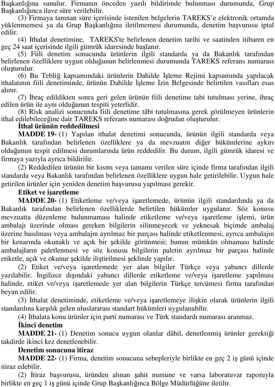 (4) İthalat denetimine, TAREKS'te belirlenen denetim tarihi ve saatinden itibaren en geç 24 saat içerisinde ilgili gümrük idaresinde başlanır.