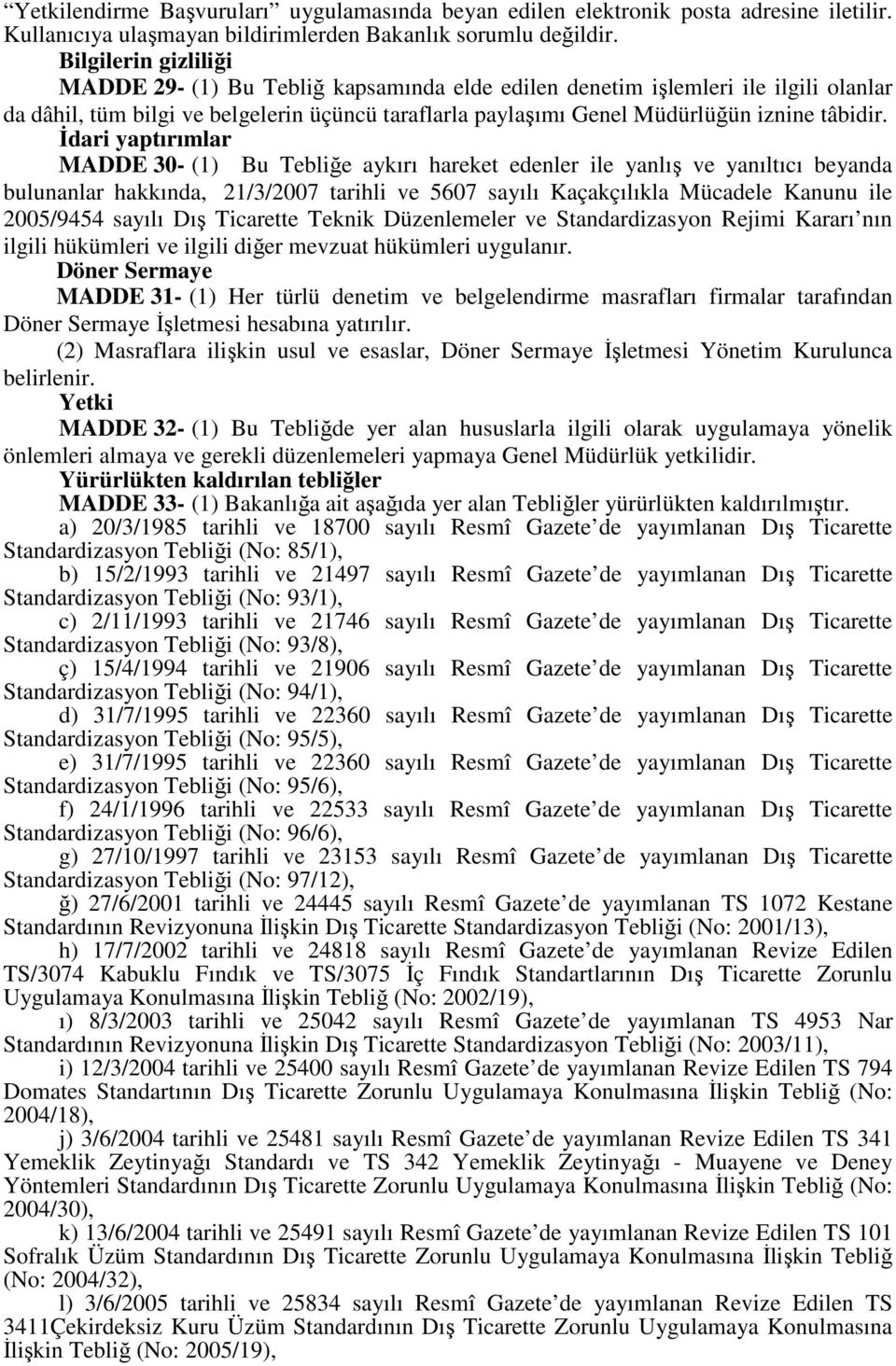 İdari yaptırımlar MADDE 30- (1) Bu Tebliğe aykırı hareket edenler ile yanlış ve yanıltıcı beyanda bulunanlar hakkında, 21/3/2007 tarihli ve 5607 sayılı Kaçakçılıkla Mücadele Kanunu ile 2005/9454