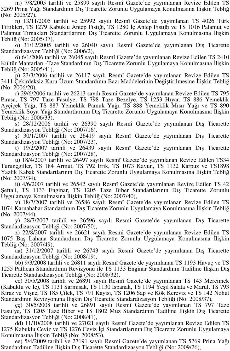 Ticarette Zorunlu Uygulamaya Konulmasına İlişkin Tebliğ (No: 2005/37), o) 31/12/2005 tarihli ve 26040 sayılı Resmî Gazete de yayımlanan Dış Ticarette Standardizasyon Tebliği (No: 2006/2), ö) 6/1/2006