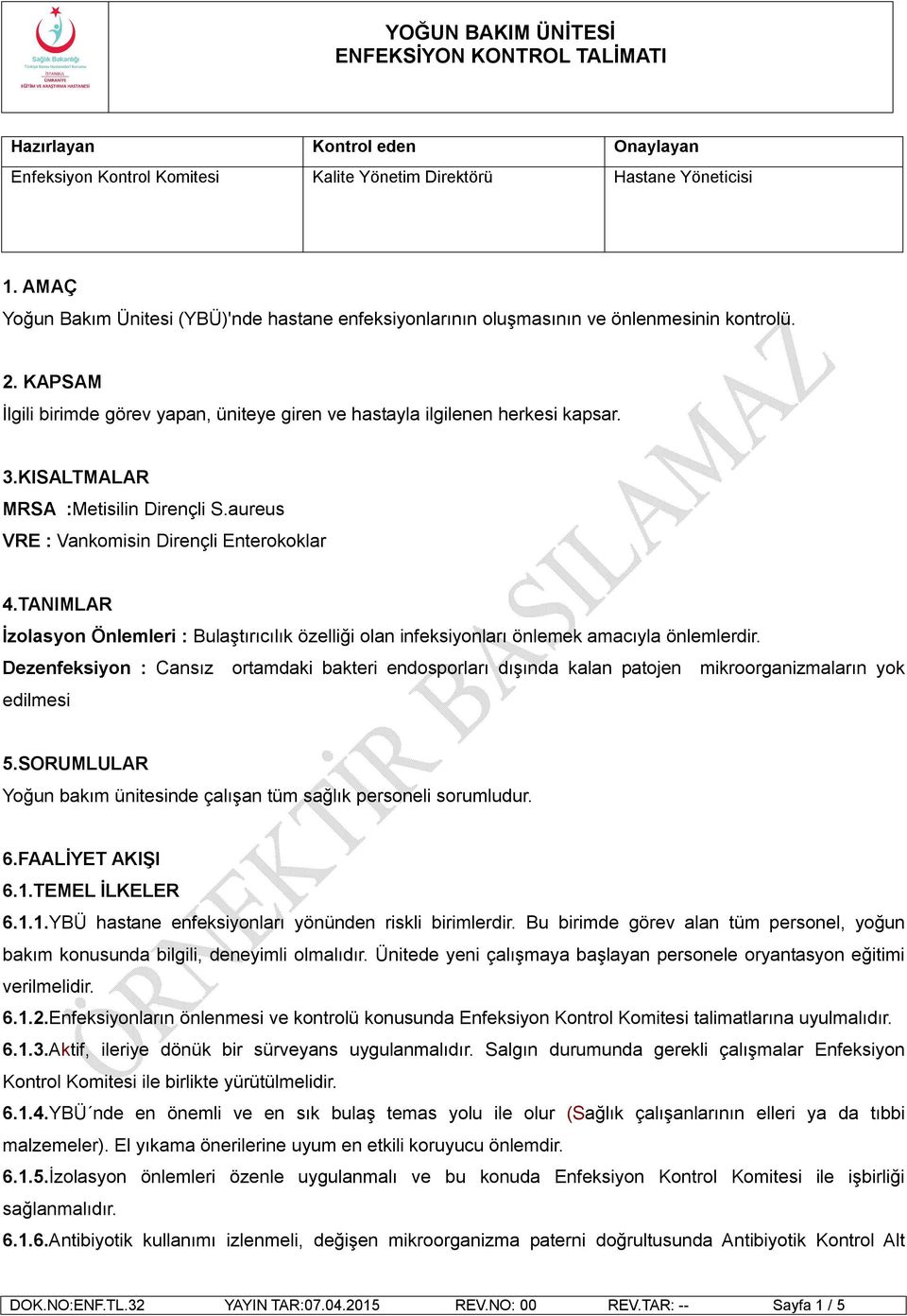 KISALTMALAR MRSA :Metisilin Dirençli S.aureus VRE : Vankomisin Dirençli Enterokoklar 4.TANIMLAR İzolasyon Önlemleri : Bulaştırıcılık özelliği olan infeksiyonları önlemek amacıyla önlemlerdir.