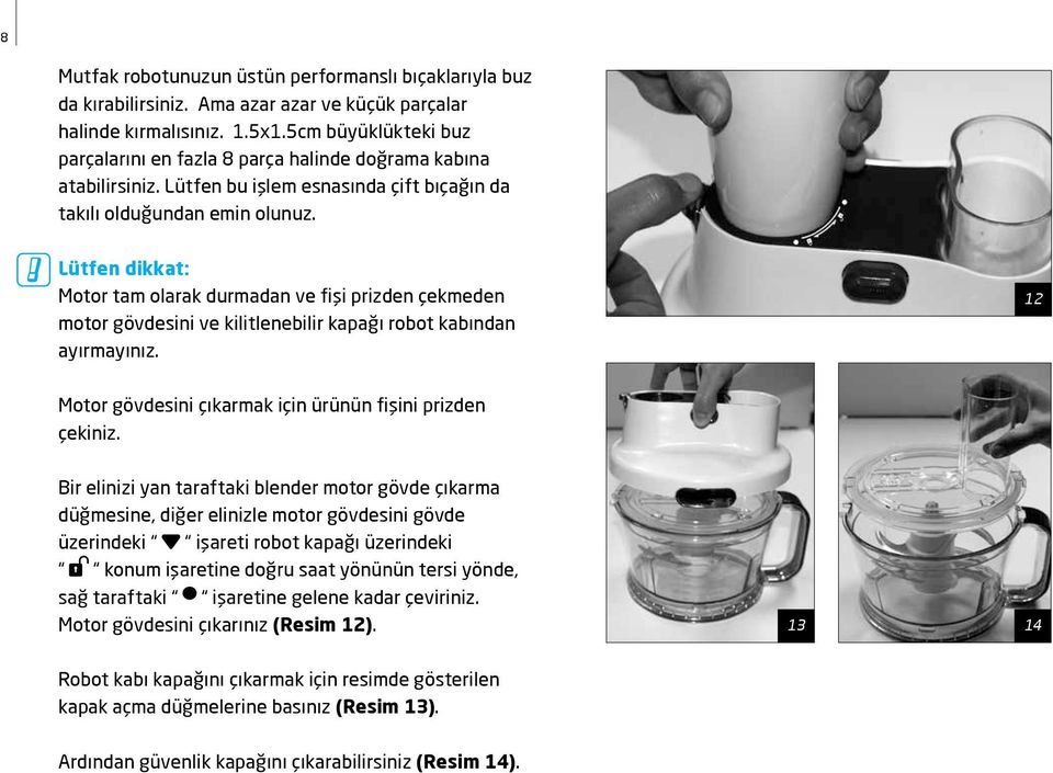 Lütfen dikkat: Motor tam olarak durmadan ve fişi prizden çekmeden motor gövdesini ve kilitlenebilir kapağı robot kabından ayırmayınız. 12 Motor gövdesini çıkarmak için ürünün fişini prizden çekiniz.