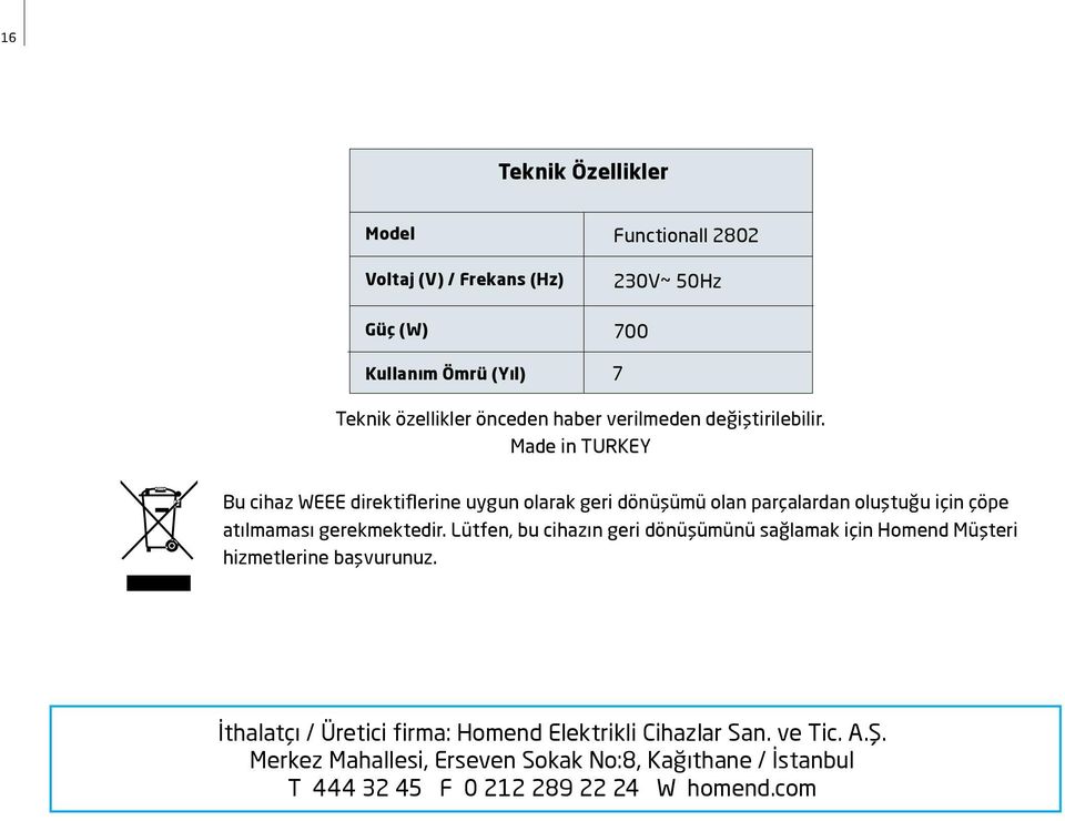 Made in TURKEY Bu cihaz WEEE direktiflerine uygun olarak geri dönüşümü olan parçalardan oluştuğu için çöpe atılmaması gerekmektedir.