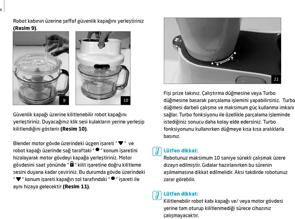 Blender motor gövde üzerindeki üçgen işareti ve robot kapağı üzerinde sağ taraftaki konum işaretini hizalayarak motor gövdeyi kapağa yerleştiriniz.