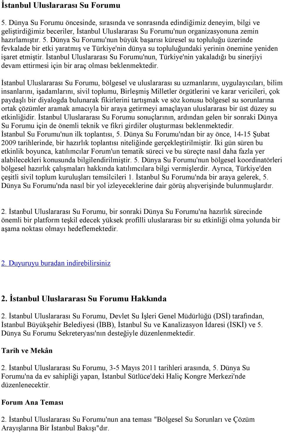 Dünya Su Forumu'nun büyük başarısı küresel su topluluğu üzerinde fevkalade bir etki yaratmış ve Türkiye'nin dünya su topluluğundaki yerinin önemine yeniden işaret etmiştir.