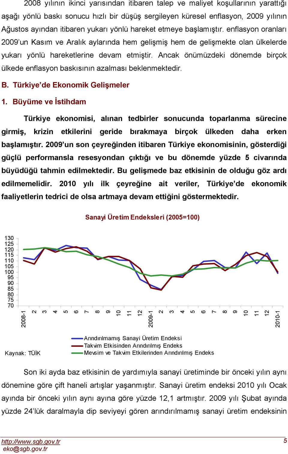 Ancak önümüzdeki dönemde birçok ülkede enflasyon baskısının azalması beklenmektedir. B. Türkiye de Ekonomik Gelişmeler 1.