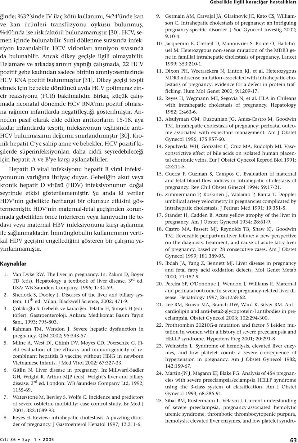 Delamare ve arkadaşlarının yaptığı çalışmada, 22 HCV pozitif gebe kadından sadece birinin amniyosentezinde HCV RNA pozitif bulunmuştur [31].