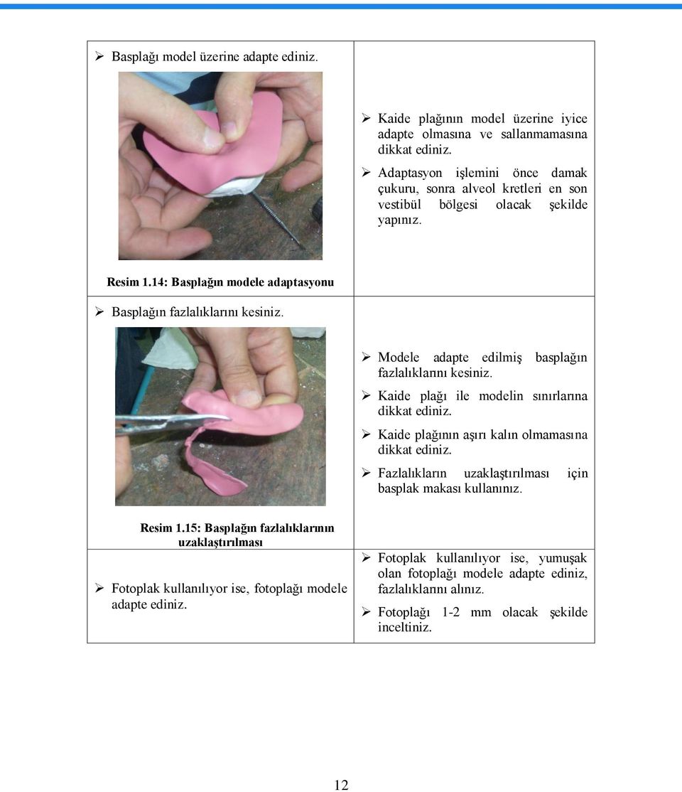 Modele adapte edilmiģ basplağın fazlalıklarını kesiniz. Kaide plağı ile modelin sınırlarına dikkat ediniz. Kaide plağının aģırı kalın olmamasına dikkat ediniz.