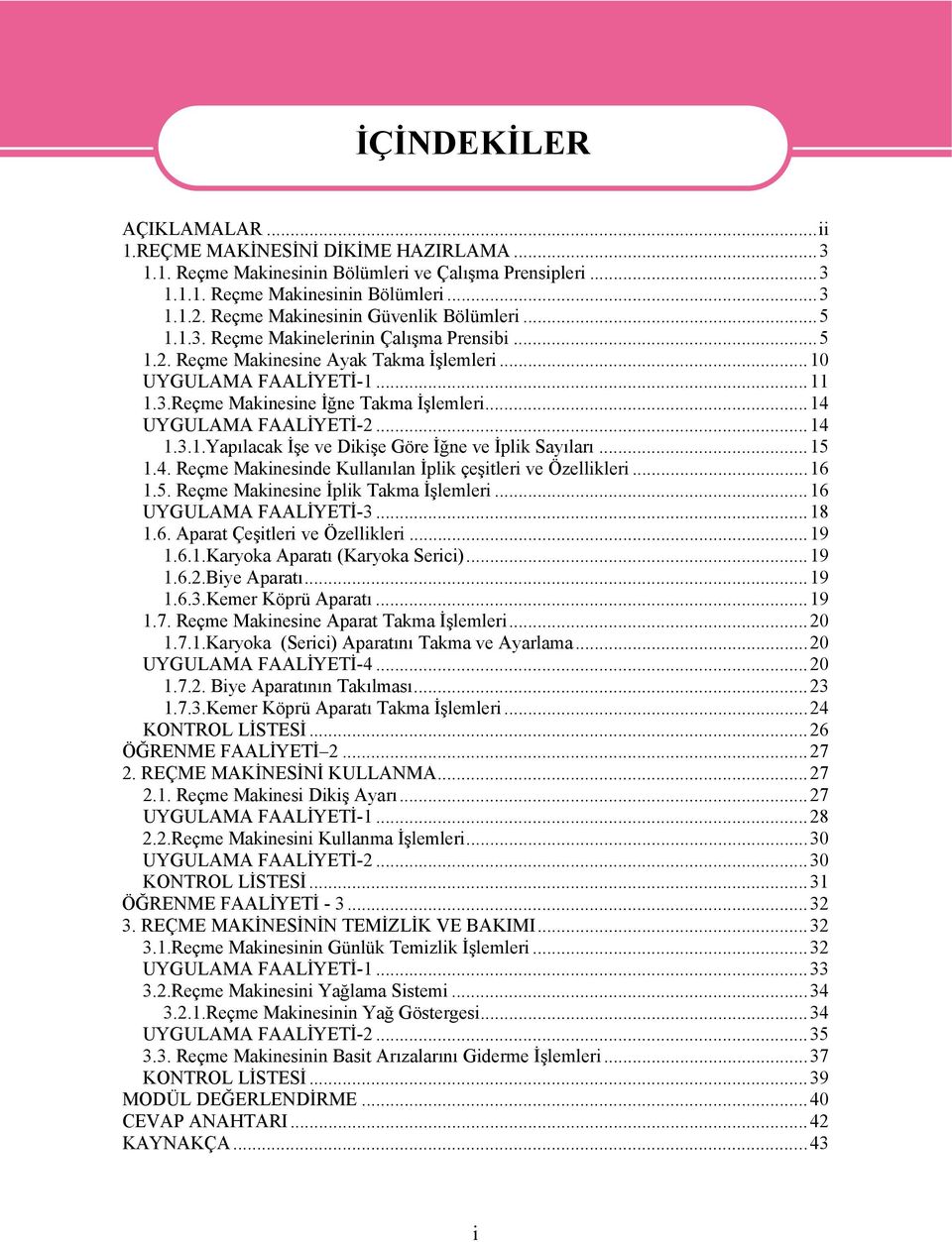 ..14 UYGULAMA FAALİYETİ-2...14 1.3.1.Yapılacak İşe ve Dikişe Göre İğne ve İplik Sayıları...15 1.4. Reçme Makinesinde Kullanılan İplik çeşitleri ve Özellikleri...16 1.5. Reçme Makinesine İplik Takma İşlemleri.