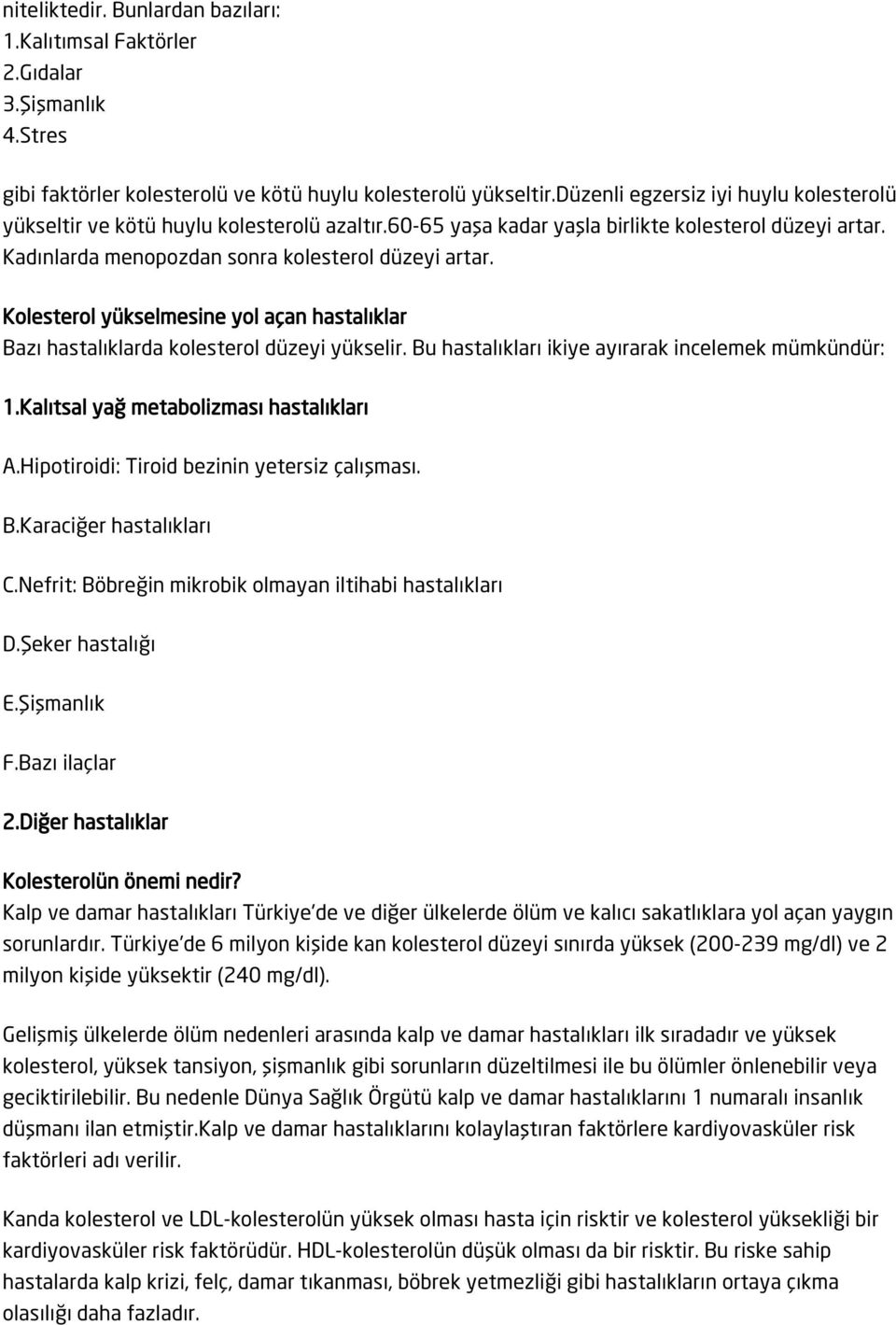 Kolesterol yükselmesine yol açan hastalıklar Bazı hastalıklarda kolesterol düzeyi yükselir. Bu hastalıkları ikiye ayırarak incelemek mümkündür: 1.Kalıtsal yağ metabolizması hastalıkları A.