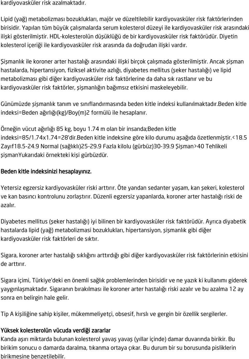 Diyetin kolesterol içeriği ile kardiyovasküler risk arasında da doğrudan ilişki vardır. Şişmanlık ile koroner arter hastalığı arasındaki ilişki birçok çalışmada gösterilmiştir.