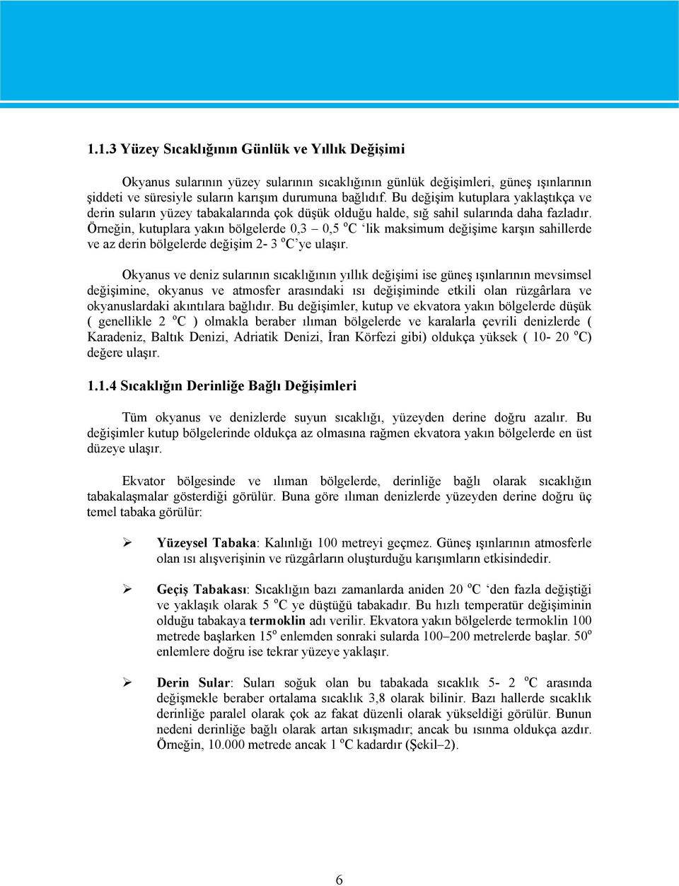 Örneğin, kutuplara yakın bölgelerde 0,3 0,5 o C lik maksimum değişime karşın sahillerde ve az derin bölgelerde değişim 2-3 o C ye ulaşır.