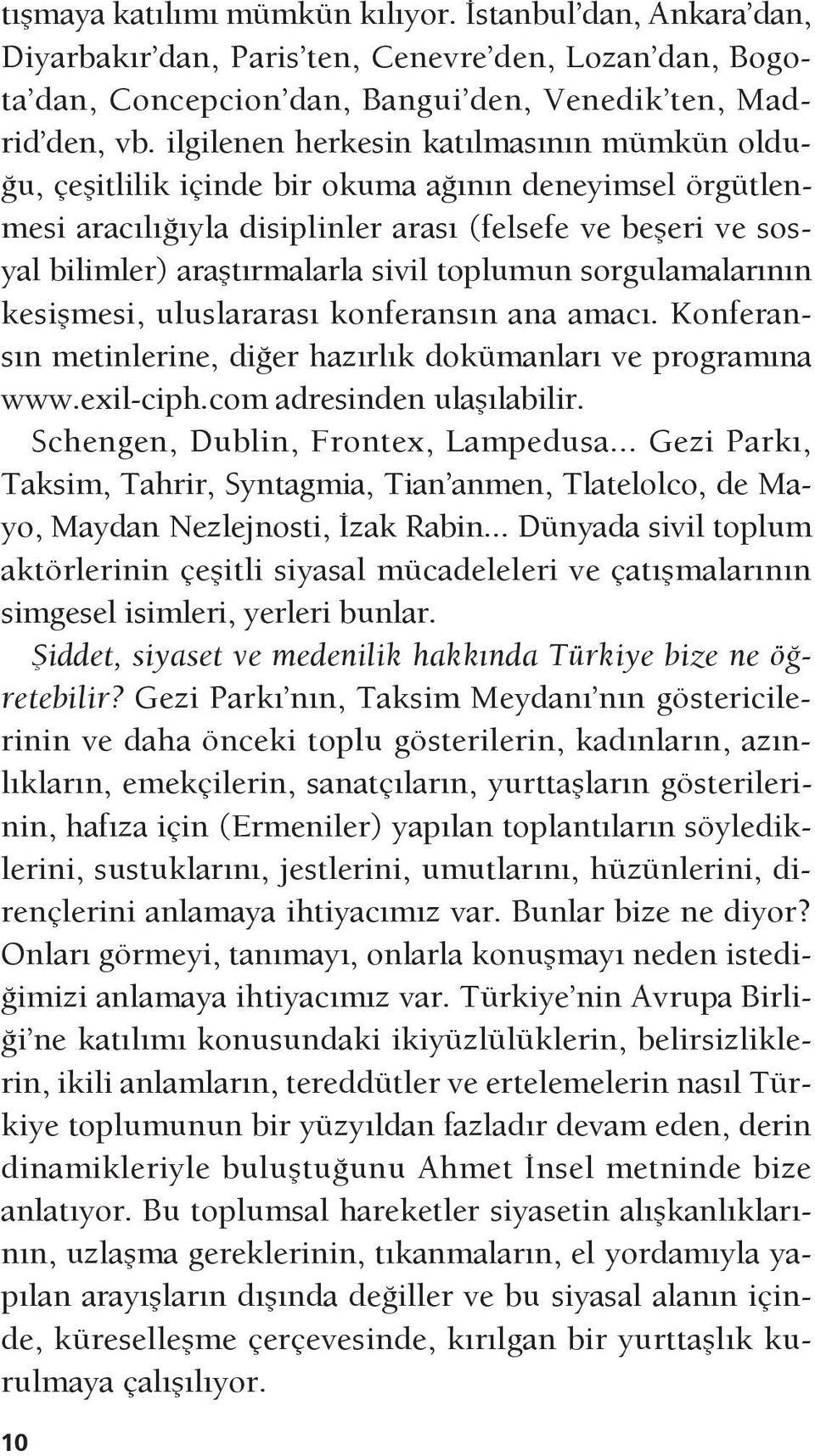 toplumun sorgulamalarının kesişmesi, uluslararası konferansın ana amacı. Konferansın metinlerine, diğer hazırlık dokümanları ve programına www.exil-ciph.com adresinden ulaşılabilir.