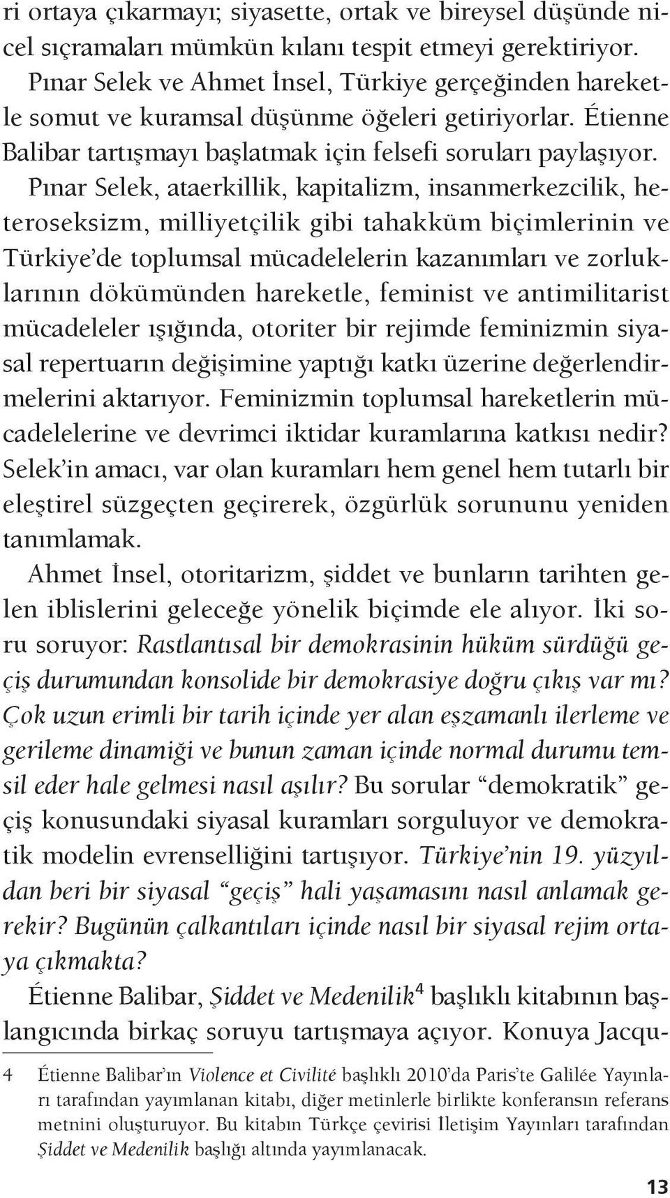 Pınar Selek, ataerkillik, kapitalizm, insanmerkezcilik, heteroseksizm, milliyetçilik gibi tahakküm biçimlerinin ve Türkiye de toplumsal mücadelelerin kazanımları ve zorluklarının dökümünden