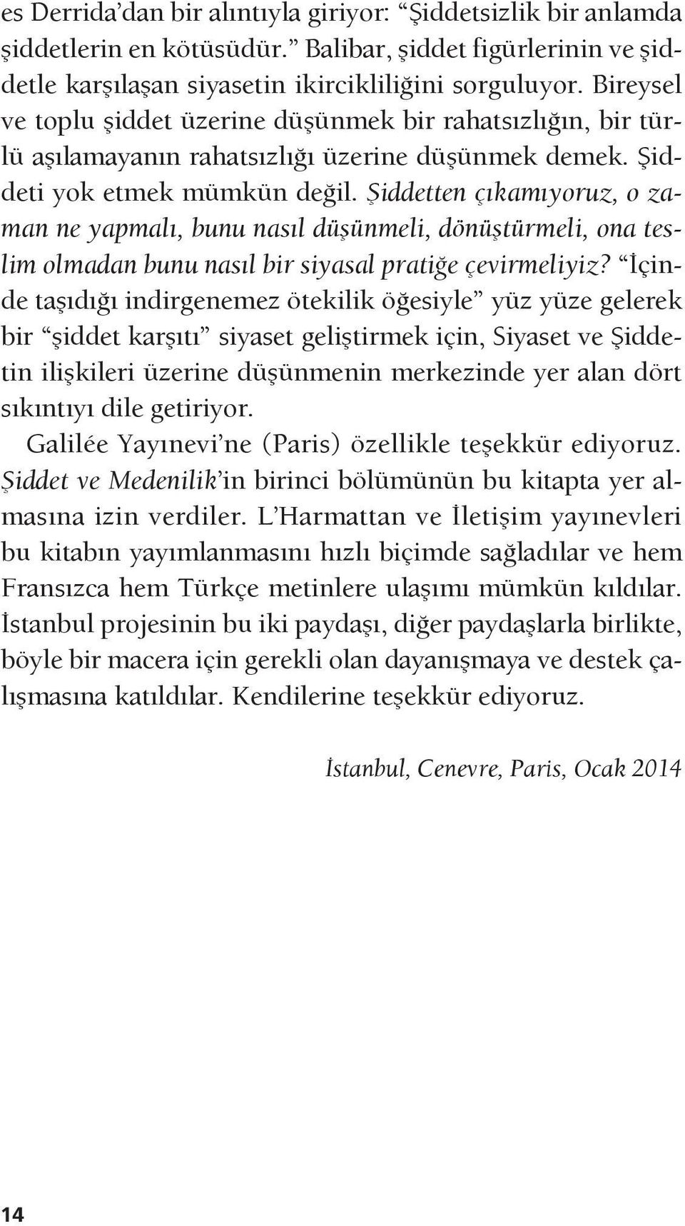 Şiddetten çıkamıyoruz, o zaman ne yapmalı, bunu nasıl düşünmeli, dönüştürmeli, ona teslim olmadan bunu nasıl bir siyasal pratiğe çevirmeliyiz?