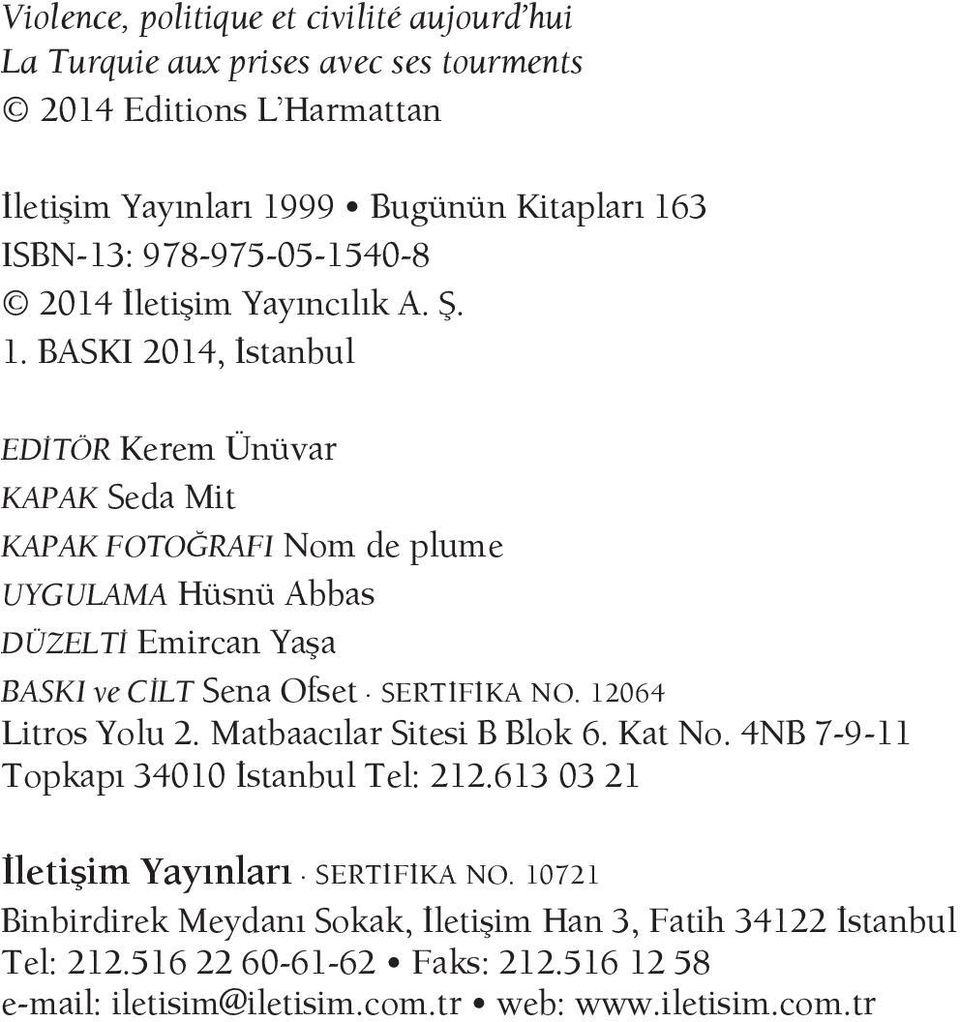 BASKI 2014, İstanbul EDİTÖR Kerem Ünüvar KAPAK Seda Mit KAPAK FOTOĞRAFI Nom de plume UYGULAMA Hüsnü Abbas DÜZELTİ Emircan Yaşa BASKI ve CİLT Sena Ofset SERTİFİKA NO.