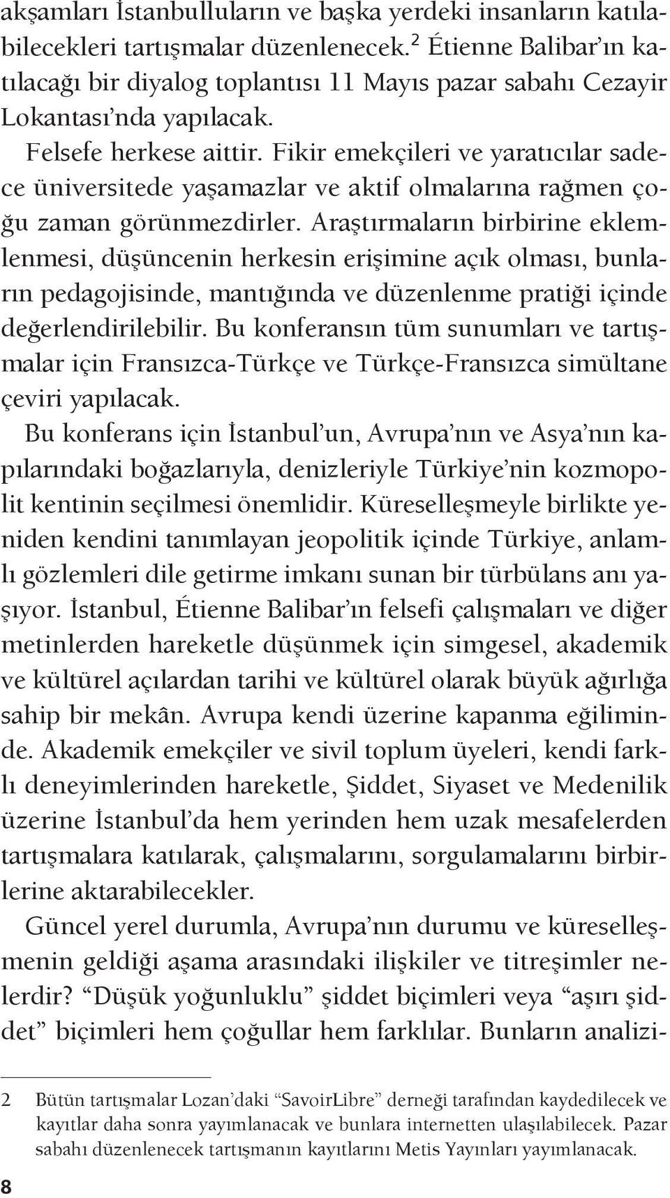 Fikir emekçileri ve yaratıcılar sadece üniversitede yaşamazlar ve aktif olmalarına rağmen çoğu zaman görünmezdirler.