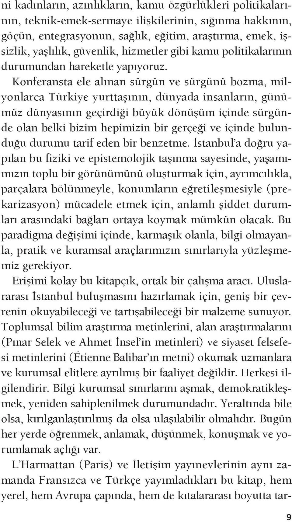 Konferansta ele alınan sürgün ve sürgünü bozma, milyonlarca Türkiye yurttaşının, dünyada insanların, günümüz dünyasının geçirdiği büyük dönüşüm içinde sürgünde olan belki bizim hepimizin bir gerçeği