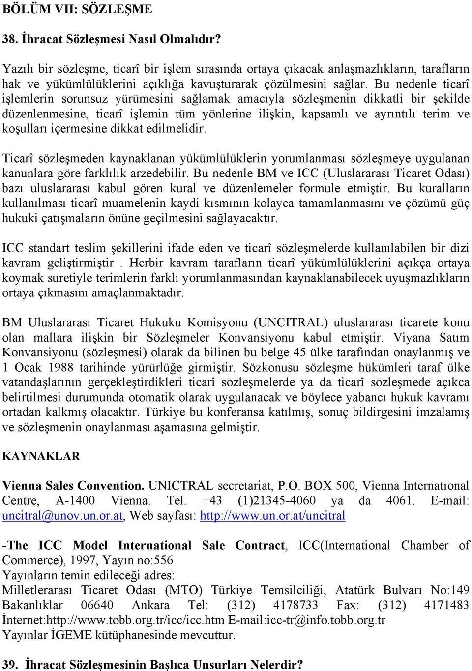 Bu nedenle ticarî işlemlerin sorunsuz yürümesini sağlamak amacıyla sözleşmenin dikkatli bir şekilde düzenlenmesine, ticarî işlemin tüm yönlerine ilişkin, kapsamlı ve ayrıntılı terim ve koşulları