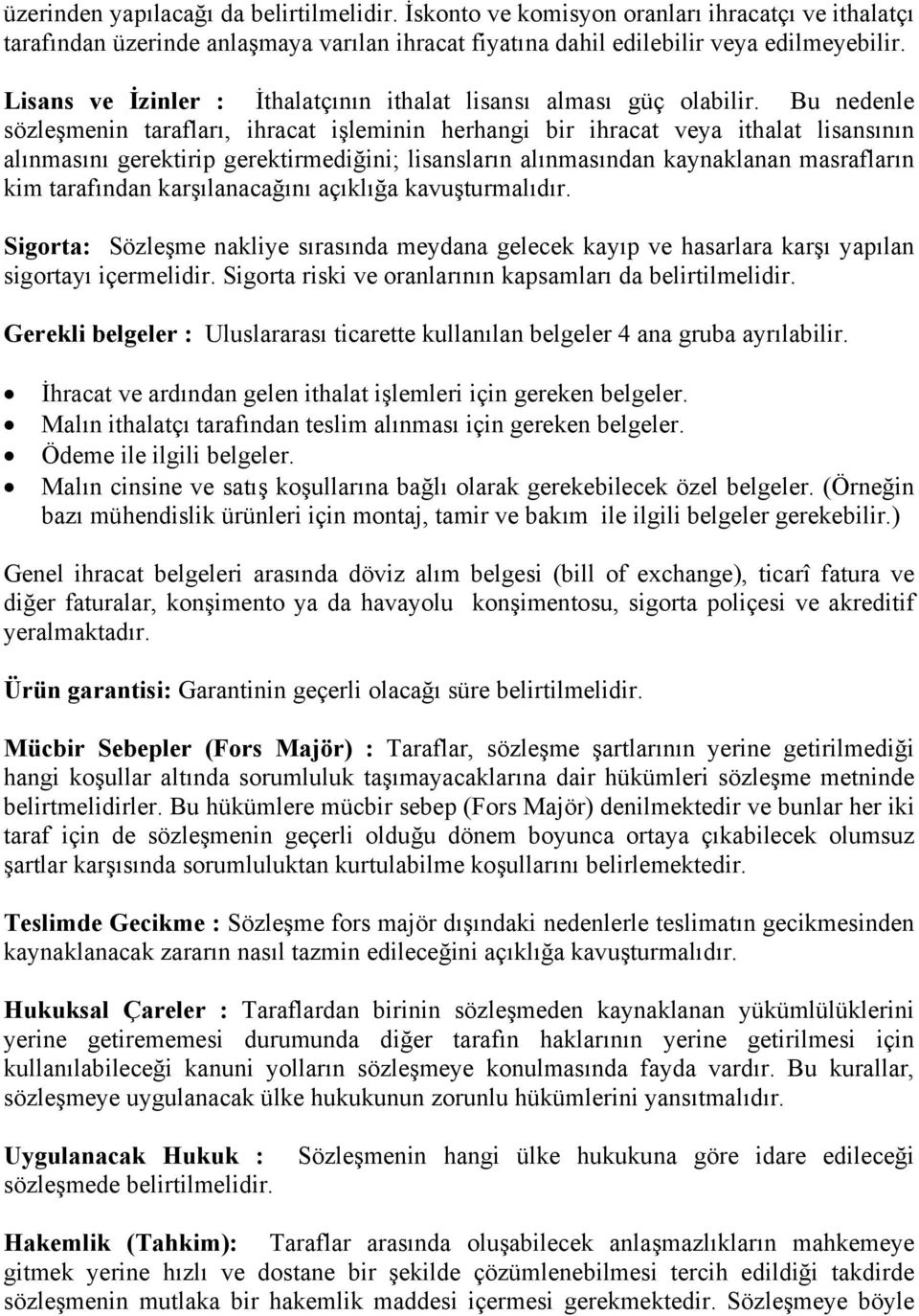 Bu nedenle sözleşmenin tarafları, ihracat işleminin herhangi bir ihracat veya ithalat lisansının alınmasını gerektirip gerektirmediğini; lisansların alınmasından kaynaklanan masrafların kim