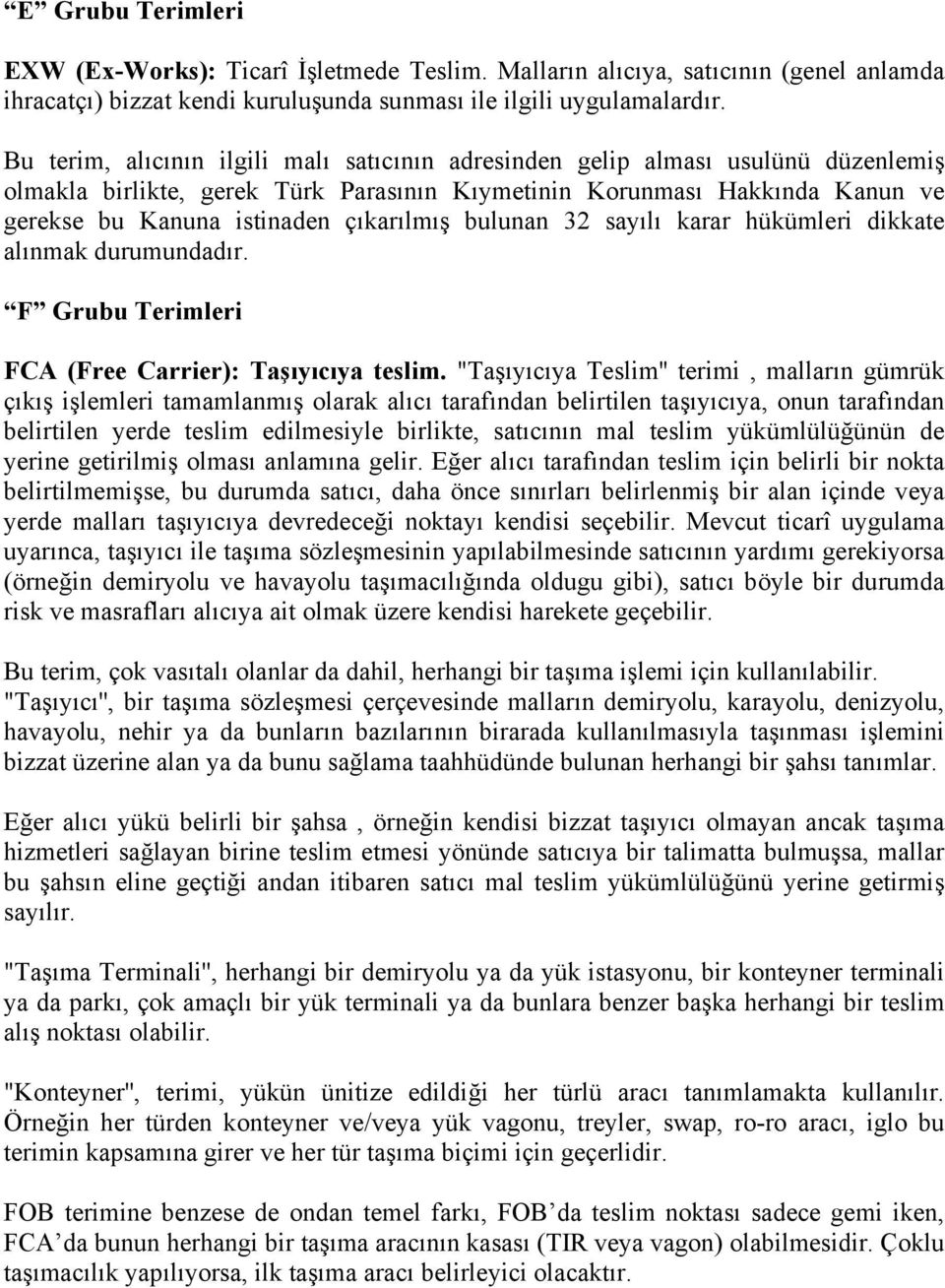 çıkarılmış bulunan 32 sayılı karar hükümleri dikkate alınmak durumundadır. F Grubu Terimleri FCA (Free Carrier): Taşıyıcıya teslim.