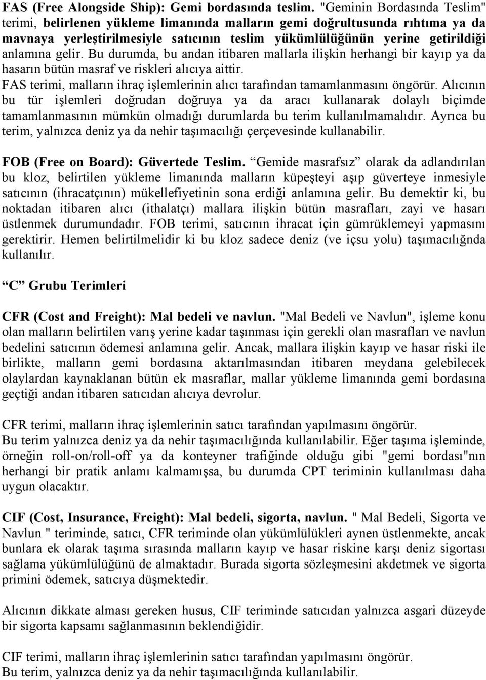 gelir. Bu durumda, bu andan itibaren mallarla ilişkin herhangi bir kayıp ya da hasarın bütün masraf ve riskleri alıcıya aittir.