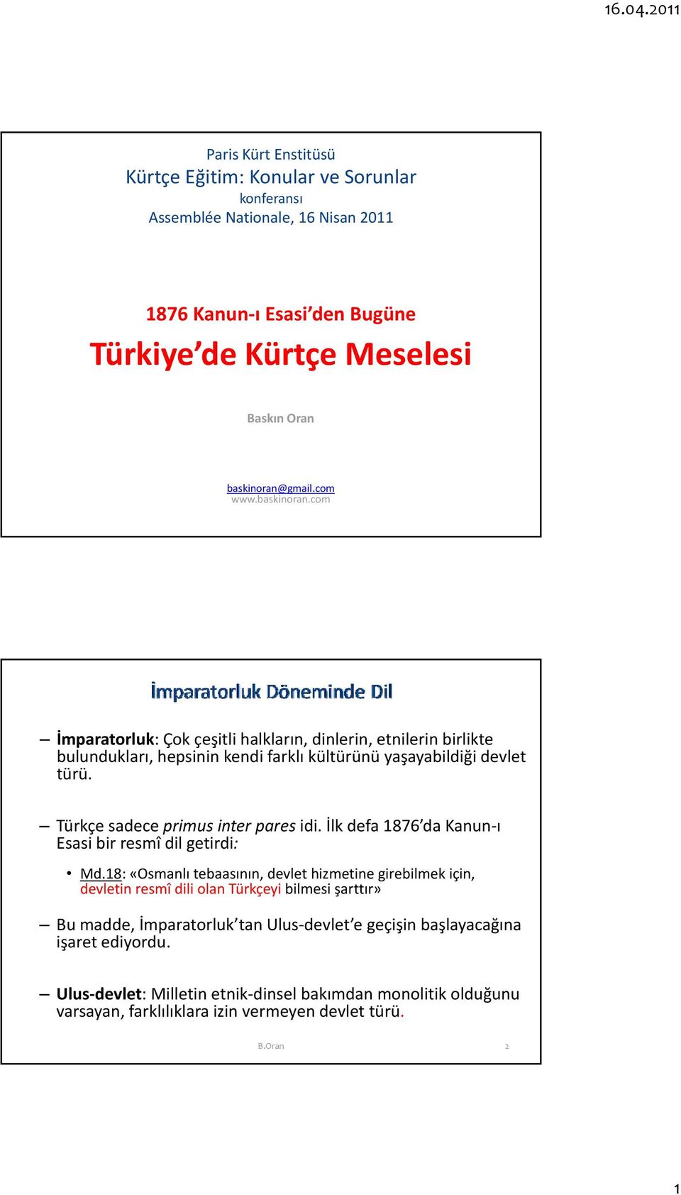 Türkçe sadece primus inter pares idi. İlk defa 1876 da Kanun ı Esasi bir resmî dil getirdi: Md.