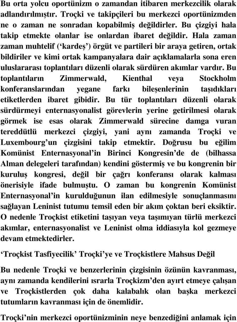 Hala zaman zaman muhtelif ( kardeş ) örgüt ve partileri bir araya getiren, ortak bildiriler ve kimi ortak kampanyalara dair açıklamalarla sona eren uluslararası toplantıları düzenli olarak sürdüren