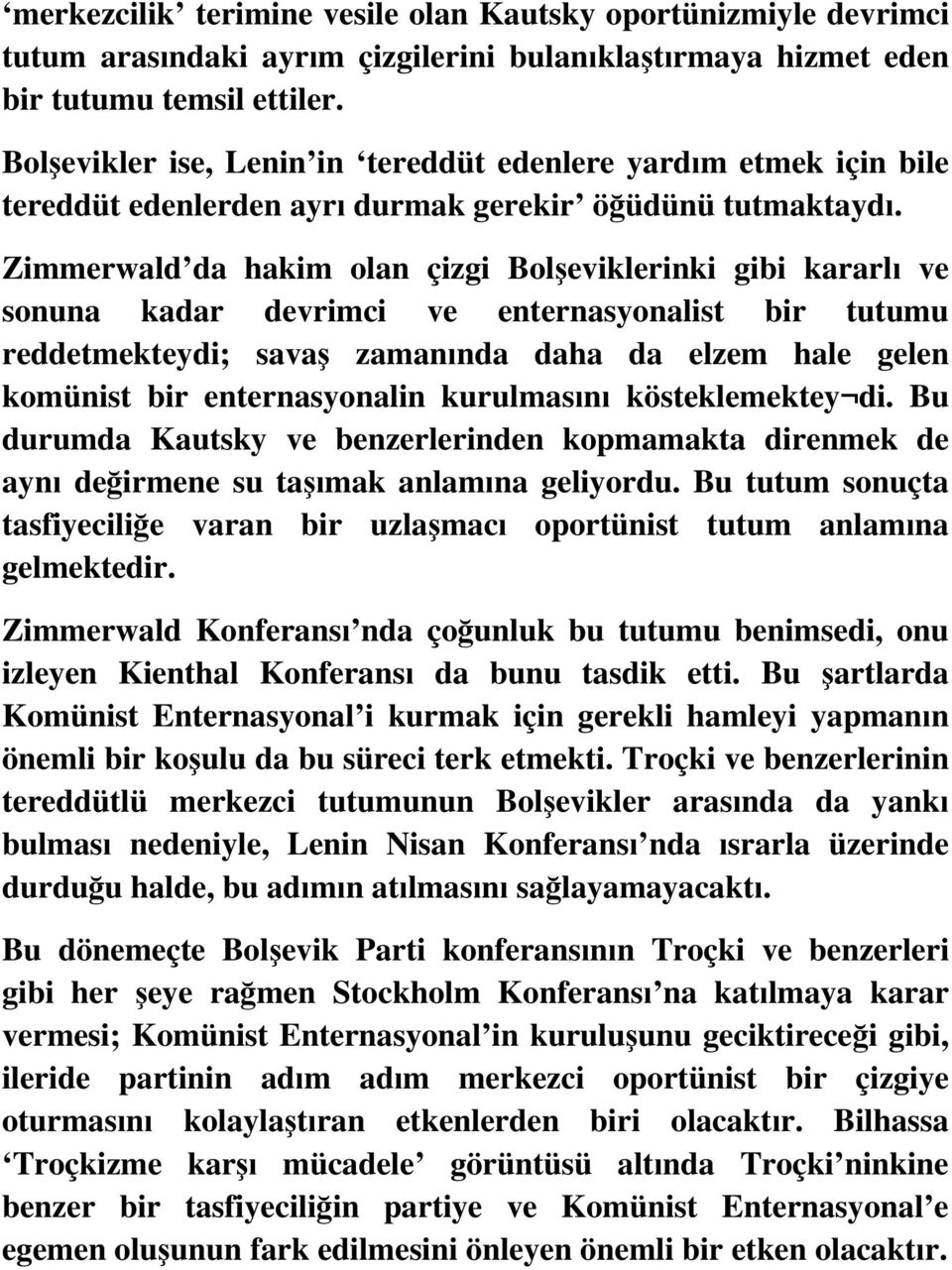 Zimmerwald da hakim olan çizgi Bolşeviklerinki gibi kararlı ve sonuna kadar devrimci ve enternasyonalist bir tutumu reddetmekteydi; savaş zamanında daha da elzem hale gelen komünist bir