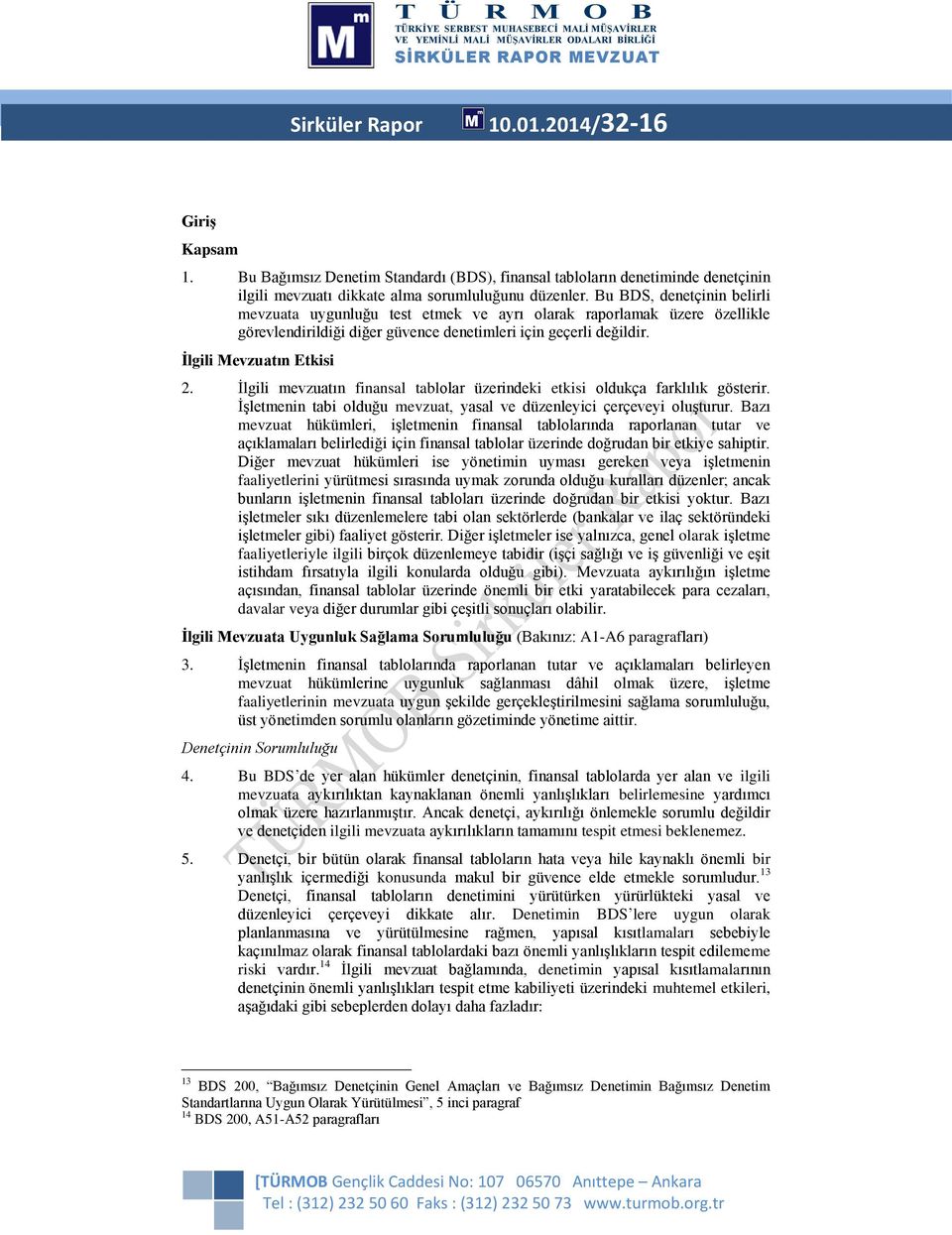 İlgili mevzuatın finansal tablolar üzerindeki etkisi oldukça farklılık gösterir. İşletmenin tabi olduğu mevzuat, yasal ve düzenleyici çerçeveyi oluşturur.