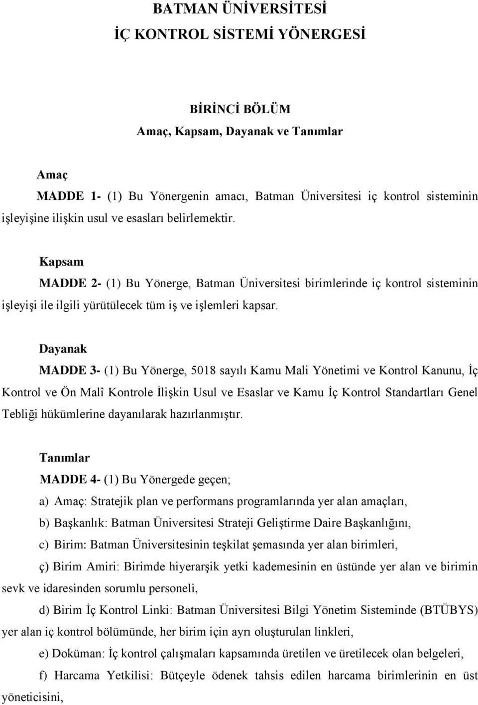 Dayanak MADDE 3- (1) Bu Yönerge, 5018 sayılı Kamu Mali Yönetimi ve Kontrol Kanunu, İç Kontrol ve Ön Malî Kontrole İlişkin Usul ve Esaslar ve Kamu İç Kontrol Standartları Genel Tebliği hükümlerine