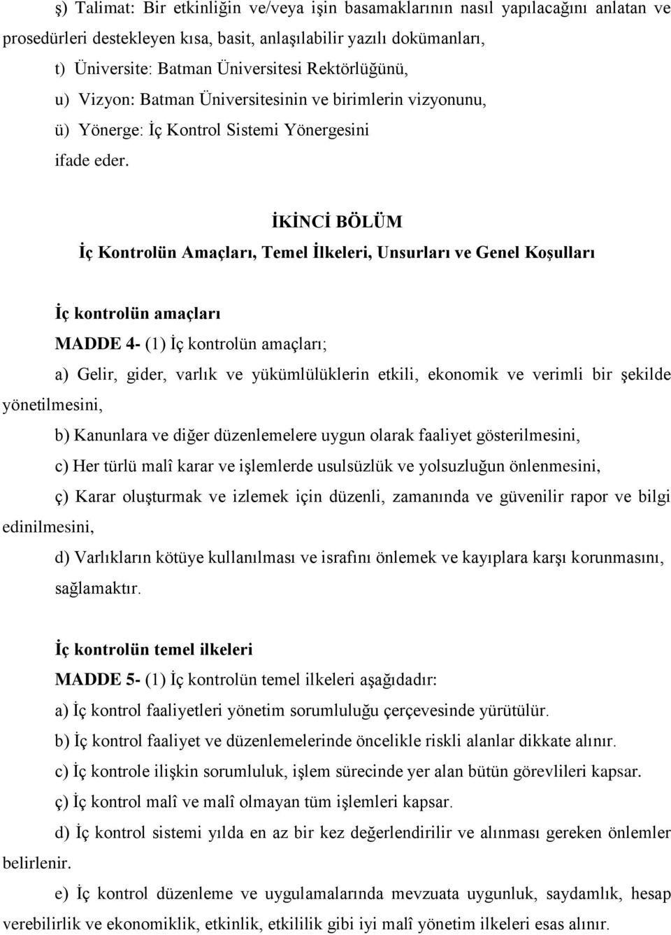 İKİNCİ BÖLÜM İç Kontrolün Amaçları, Temel İlkeleri, Unsurları ve Genel Koşulları İç kontrolün amaçları MADDE 4- (1) İç kontrolün amaçları; a) Gelir, gider, varlık ve yükümlülüklerin etkili, ekonomik