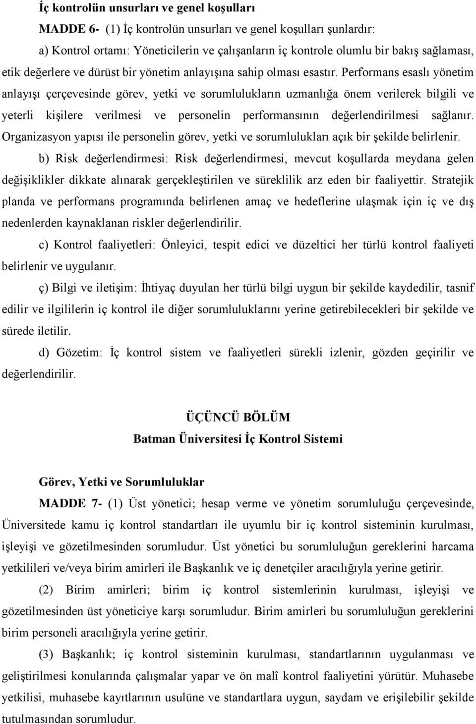 Performans esaslı yönetim anlayışı çerçevesinde görev, yetki ve sorumlulukların uzmanlığa önem verilerek bilgili ve yeterli kişilere verilmesi ve personelin performansının değerlendirilmesi sağlanır.