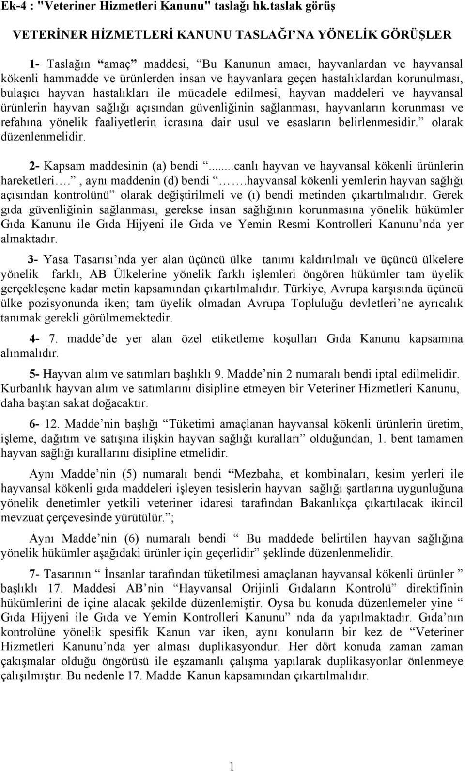 hastalıklardan korunulması, bulaşıcı hayvan hastalıkları ile mücadele edilmesi, hayvan maddeleri ve hayvansal ürünlerin hayvan sağlığı açısından güvenliğinin sağlanması, hayvanların korunması ve