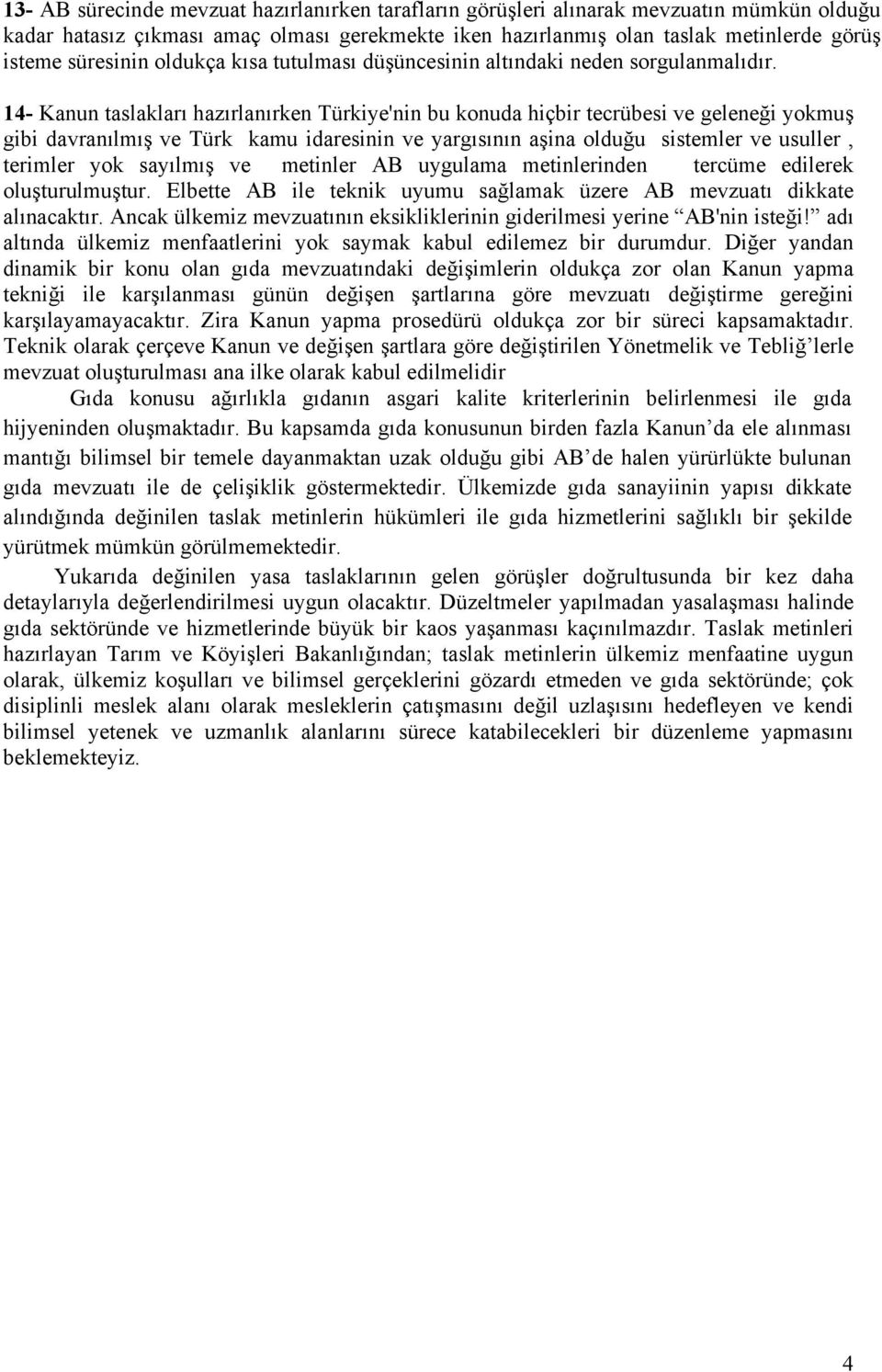 14- Kanun taslakları hazırlanırken Türkiye'nin bu konuda hiçbir tecrübesi ve geleneği yokmuş gibi davranılmış ve Türk kamu idaresinin ve yargısının aşina olduğu sistemler ve usuller, terimler yok