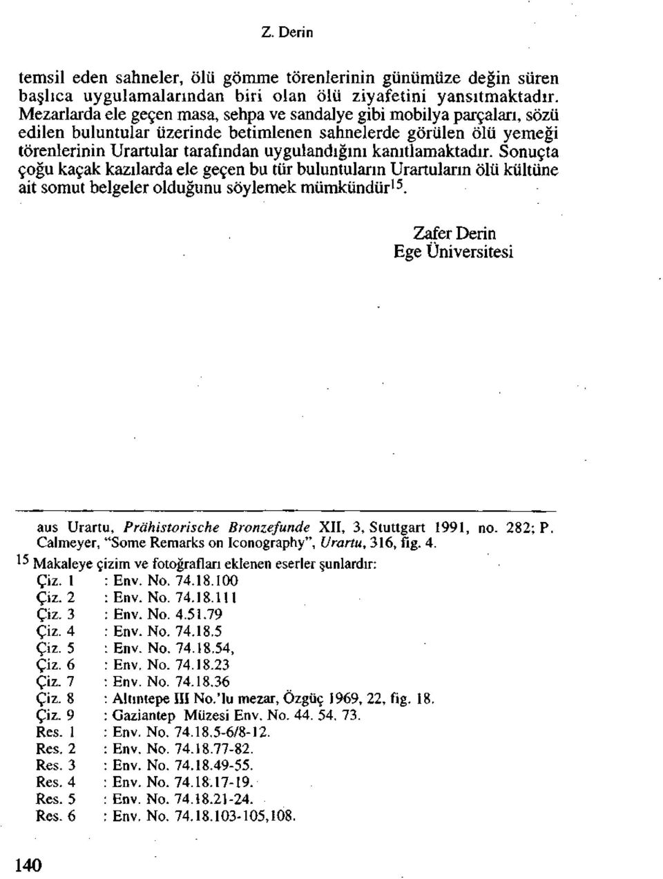 kanitlamaktadir. Sonucta cogu ka9ak kazilarda ele gecen bu tiir buluntularin Urartularin olii kultiine ait somut belgeler oldugunu soylemek mumkiindtir 15.