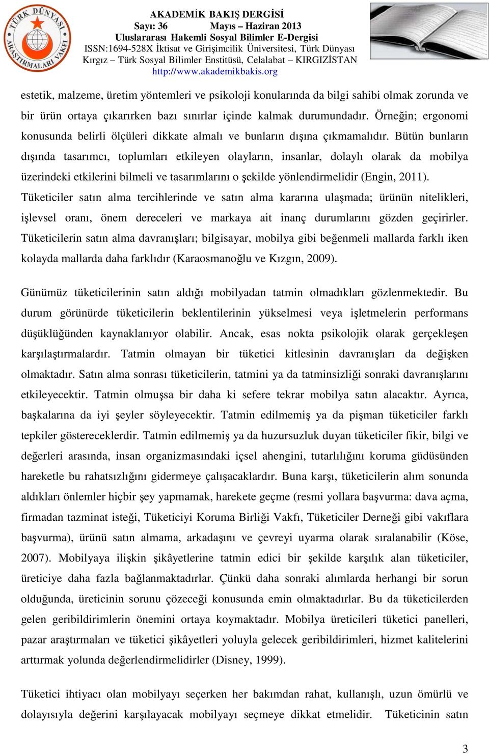 Bütün bunların dışında tasarımcı, toplumları etkileyen olayların, insanlar, dolaylı olarak da mobilya üzerindeki etkilerini bilmeli ve tasarımlarını o şekilde yönlendirmelidir (Engin, 2011).