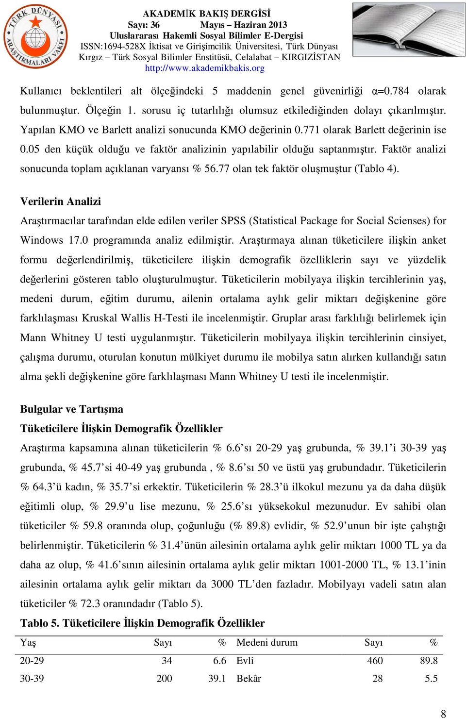 Faktör analizi sonucunda toplam açıklanan varyansı % 56.77 olan tek faktör oluşmuştur (Tablo 4).