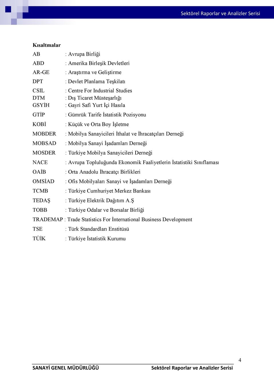 İşadamları Derneği MOSDER : Türkiye Mobilya Sanayicileri Derneği NACE : Avrupa Topluluğunda Ekonomik Faaliyetlerin İstatistiki Sınıflaması OAİB : Orta Anadolu İhracatçı Birlikleri OMSİAD : Ofis