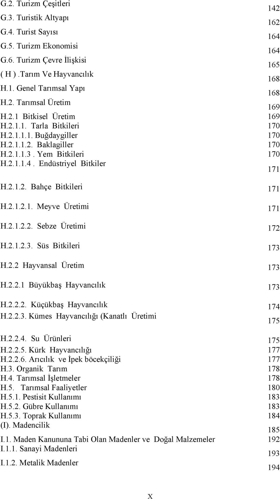 2.1.2.1. Meyve Üretimi 171 H.2.1.2.2. Sebze Üretimi 172 H.2.1.2.3. Süs Bitkileri 173 H.2.2 Hayvansal Üretim 173 H.2.2.1 Büyükbaş Hayvancılık 173 H.2.2.2. Küçükbaş Hayvancılık 174 H.2.2.3. Kümes Hayvancılığı (Kanatlı Üretimi 175 H.