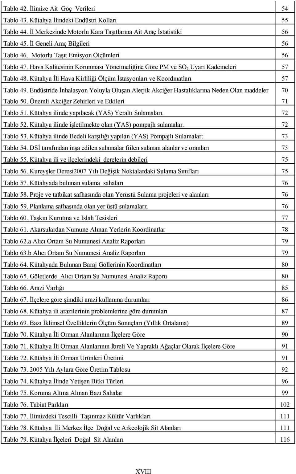 Kütahya İli Hava Kirliliği Ölçüm İstasyonları ve Koordınatları 57 Tablo 49. Endüstride İnhalasyon Yoluyla Oluşan Alerjik Akciğer Hastalıklarına Neden Olan maddeler 70 Tablo 50.