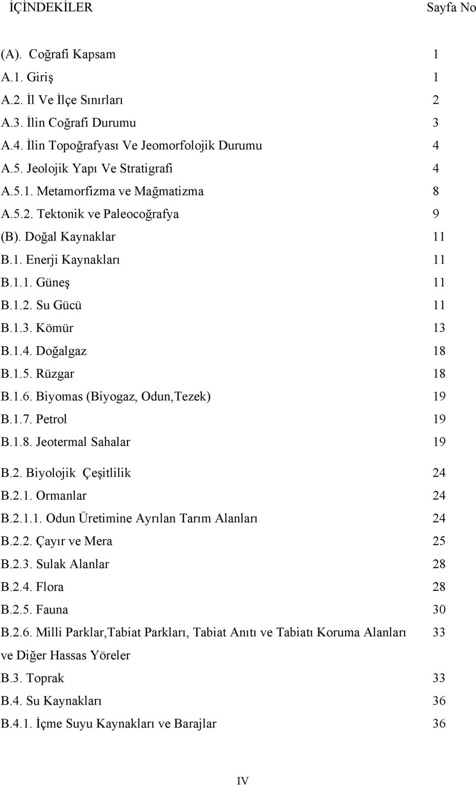 Biyomas (Biyogaz, Odun,Tezek) 19 B.1.7. Petrol 19 B.1.8. Jeotermal Sahalar 19 B.2. Biyolojik Çeşitlilik 24 B.2.1. Ormanlar 24 B.2.1.1. Odun Üretimine Ayrılan Tarım Alanları 24 B.2.2. Çayır ve Mera 25 B.