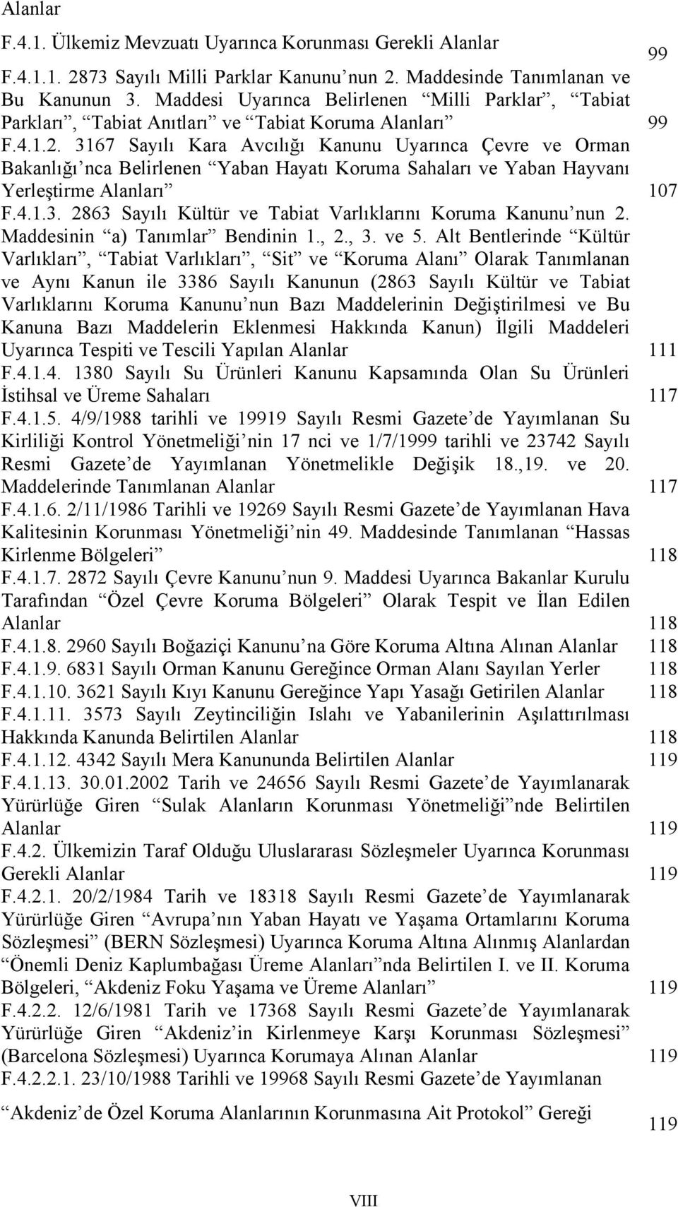 3167 Sayılı Kara Avcılığı Kanunu Uyarınca Çevre ve Orman Bakanlığı nca Belirlenen Yaban Hayatı Koruma Sahaları ve Yaban Hayvanı Yerleştirme Alanları 107 F.4.1.3. 2863 Sayılı Kültür ve Tabiat Varlıklarını Koruma Kanunu nun 2.