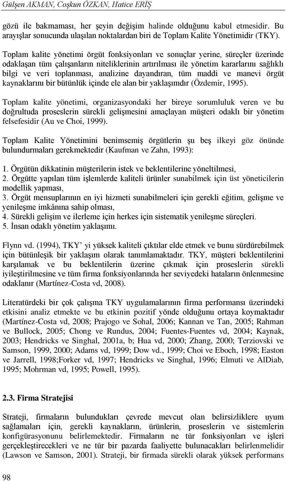 analizine dayandıran, tüm maddi ve manevi örgüt kaynaklarını bir bütünlük içinde ele alan bir yaklaşımdır (Özdemir, 1995).