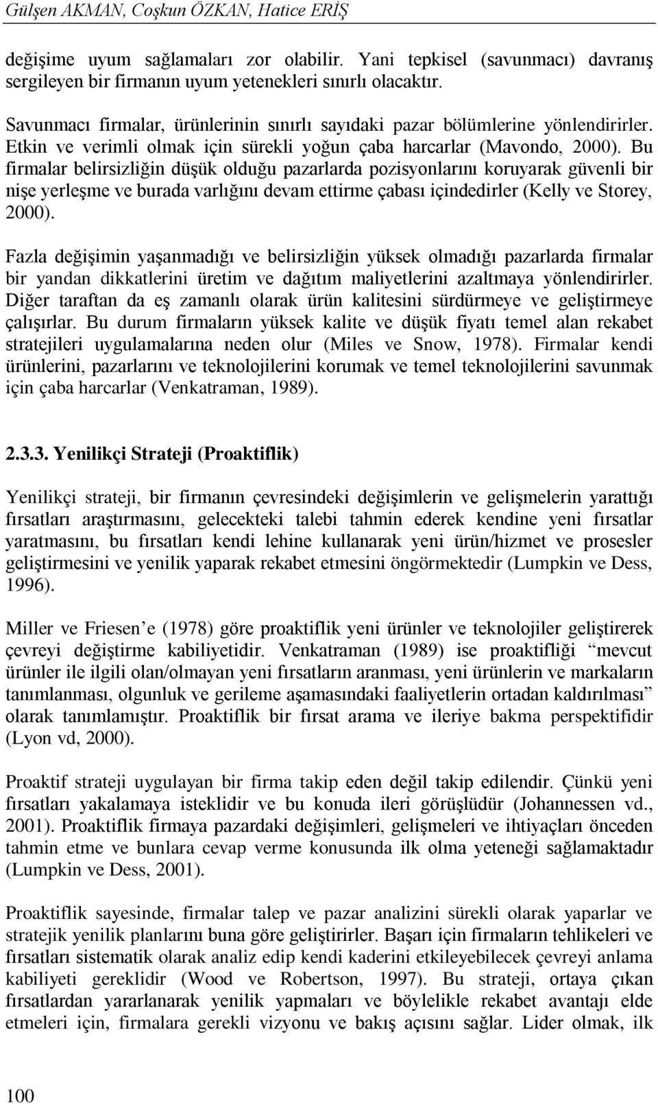 Bu firmalar belirsizliğin düşük olduğu pazarlarda pozisyonlarını koruyarak güvenli bir nişe yerleşme ve burada varlığını devam ettirme çabası içindedirler (Kelly ve Storey, 2000).