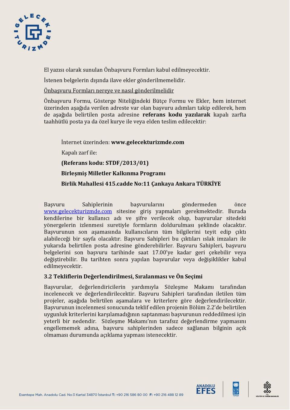 edilerek, hem de aşağıda belirtilen posta adresine referans kodu yazılarak kapalı zarfta taahhütlü posta ya da özel kurye ile veya elden teslim edilecektir: İnternet üzerinden: www.gelecekturizmde.