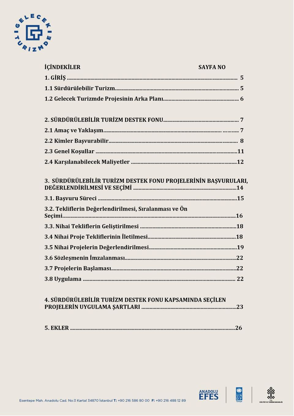 ..16 3.3. Nihai Tekliflerin Geliştirilmesi...18 3.4 Nihai Proje Tekliflerinin İletilmesi...18 3.5 Nihai Projelerin Değerlendirilmesi...19 3.6 Sözleşmenin İmzalanması...22 3.