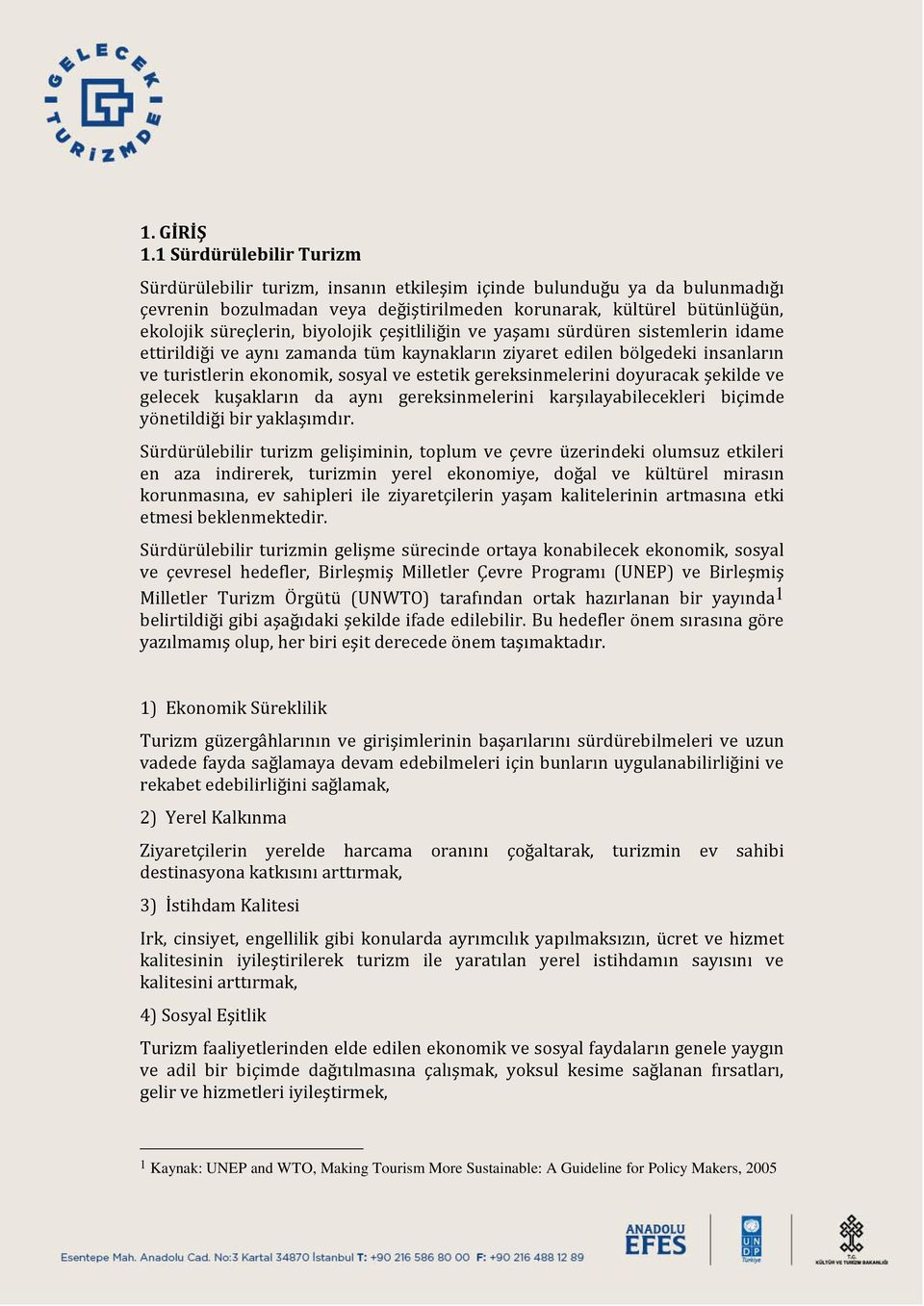 biyolojik çeşitliliğin ve yaşamı sürdüren sistemlerin idame ettirildiği ve aynı zamanda tüm kaynakların ziyaret edilen bölgedeki insanların ve turistlerin ekonomik, sosyal ve estetik gereksinmelerini