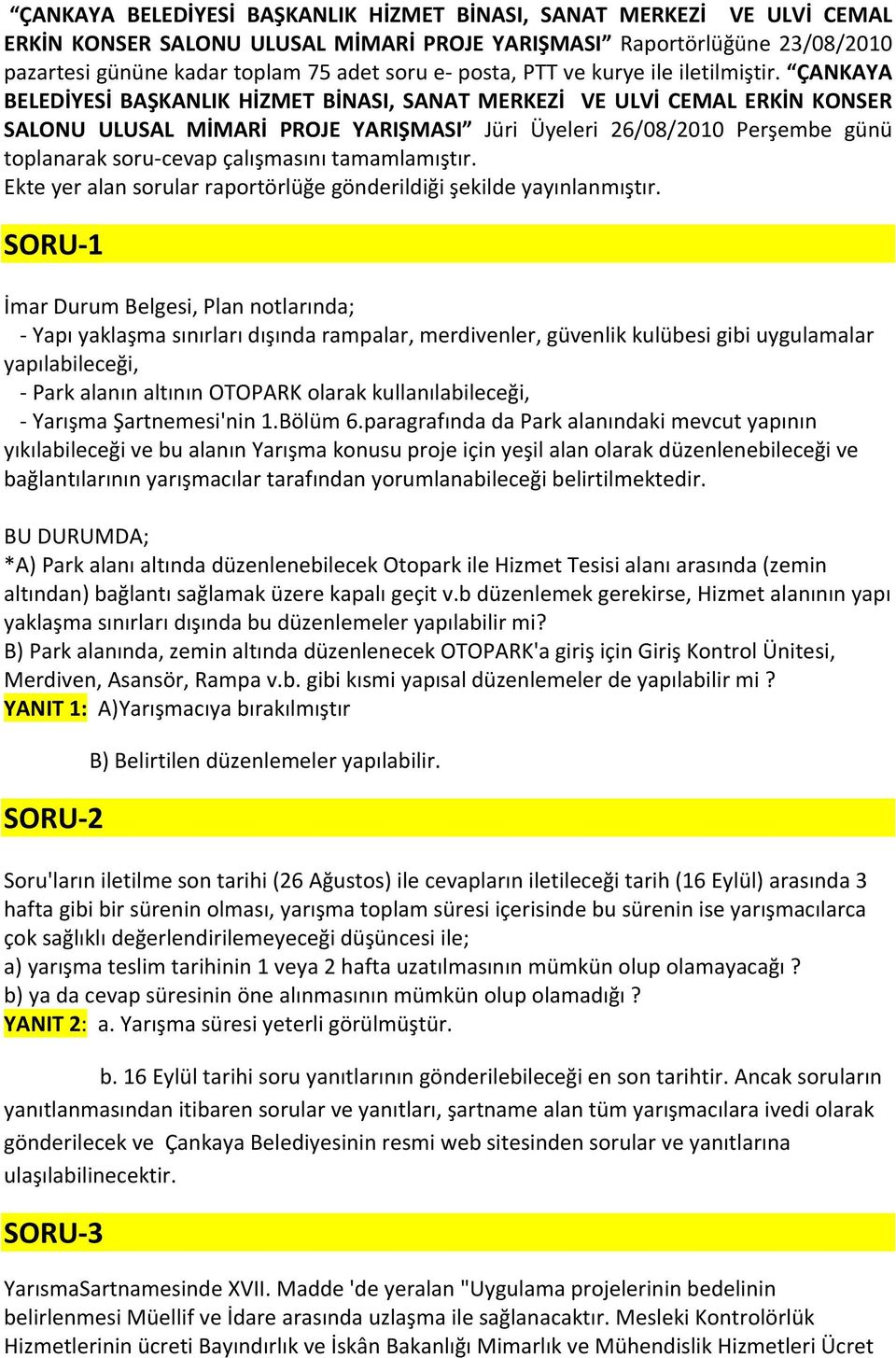 ÇANKAYA BELEDİYESİ BAŞKANLIK HİZMET BİNASI, SANAT MERKEZİ VE ULVİ CEMAL ERKİN KONSER SALONU ULUSAL MİMARİ PROJE YARIŞMASI Jüri Üyeleri 26/08/2010 Perşembe günü toplanarak soru-cevap çalışmasını