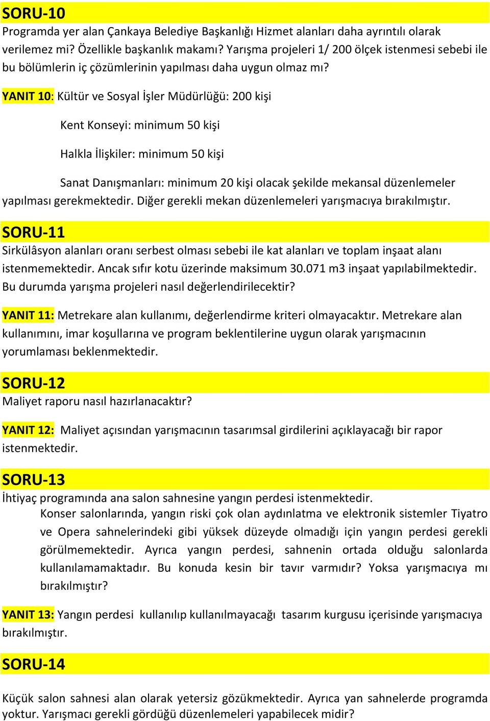 YANIT 10: Kültür ve Sosyal İşler Müdürlüğü: 200 kişi Kent Konseyi: minimum 50 kişi Halkla İlişkiler: minimum 50 kişi Sanat Danışmanları: minimum 20 kişi olacak şekilde mekansal düzenlemeler yapılması